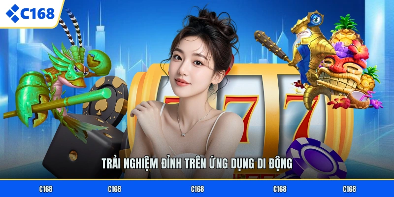 TẢI APP C168 Trải nghiệm đỉnh trên ứng dụng di động